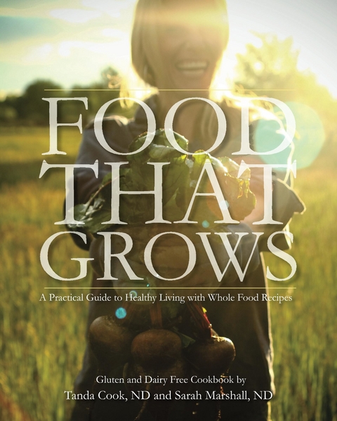 Food That Grows -  Sarah Marshall ND,  Tanda Cook ND