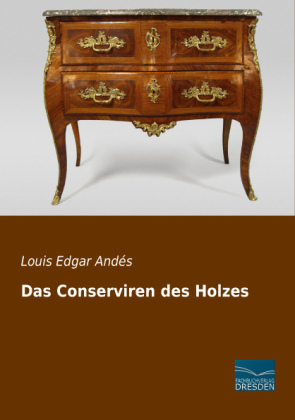 Das Conserviren des Holzes - Louis Edgar AndÃ©s