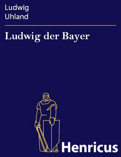 Ludwig der Bayer -  Ludwig Uhland