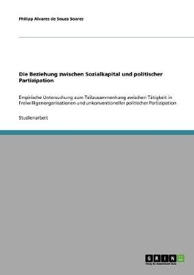 Die Beziehung zwischen Sozialkapital und politischer Partizipation - Philipp Alvares de Souza Soares