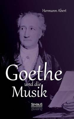 Goethe und die Musik - Hermann Abert