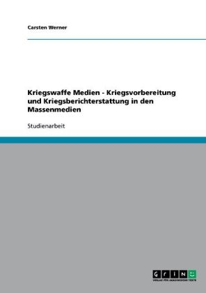 Kriegswaffe Medien - Kriegsvorbereitung und Kriegsberichterstattung in den Massenmedien - Carsten Werner