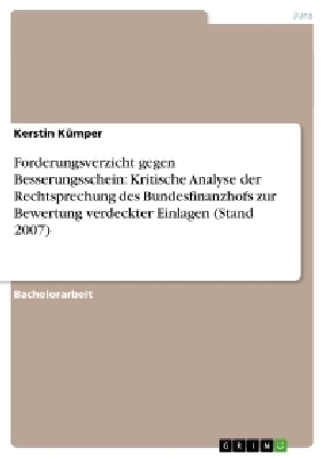 Forderungsverzicht gegen Besserungsschein: Kritische Analyse der Rechtsprechung des Bundesfinanzhofs zur Bewertung verdeckter Einlagen (Stand 2007) - Kerstin KÃ¼mper