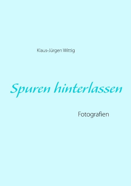 Spuren hinterlassen - Klaus-Jürgen Wittig