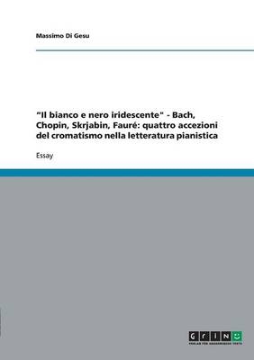 Â¿Il bianco e nero iridescente" - Bach, Chopin, Skrjabin, FaurÃ©: quattro accezioni del cromatismo nella letteratura pianistica - Massimo Di Gesu