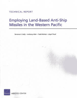 Employing Land-Based Anti-Ship Missiles in the Western Pacific - Terrence K. Kelly, Anthony Atler, Todd Nichols, Lloyd Thrall