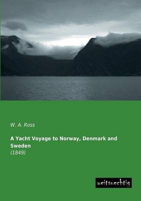 A Yacht Voyage to Norway, Denmark and Sweden - W. A. Ross
