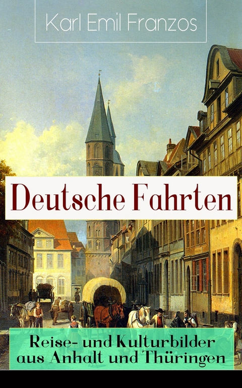 Deutsche Fahrten: Reise- und Kulturbilder aus Anhalt und Thüringen -  Karl Emil Franzos