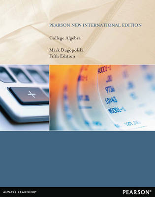College Algebra Pearson New International Edition, plus MyMathLab without eText - Mark Dugopolski