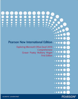 Exploring Microsoft Office Excel 2010 Comprehensive Pearson New International Edition, plus MyITLab without eText - Robert Grauer, Mary Anne Poatsy, Keith Mulbery, Lynn Hogan