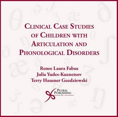 Clinical Case Studies of Children with Articulation and Phonological Disorders - Renee Laura Fabus, Julia Yudes-Kuznetsov, Terry Hausner Gozdziewski