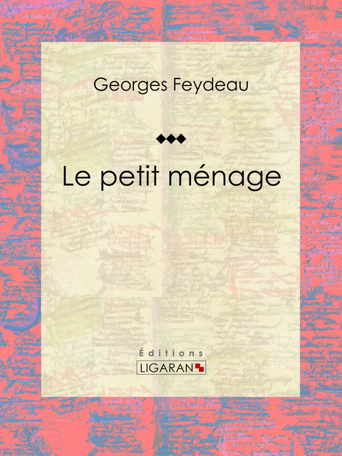 Le petit ménage -  Ligaran, Georges Feydeau