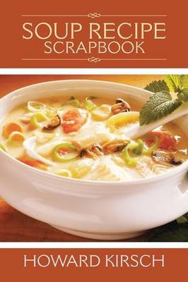 Soup Recipe Scrapbook - Howard Kirsch