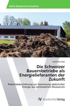 Die Schweizer Bauernbetriebe als Energielieferanten der Zukunft - Matthias Kubli