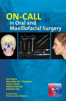 On-Call in Oral and Maxillofacial Surgery - Karl F. B. Payne, Alexander M. C. Goodson, Arpan Tahim, Nabeela Ahmed, Kathleen Fan