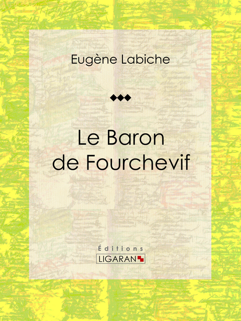 Le Baron de Fourchevif - Eugène Labiche,  Ligaran