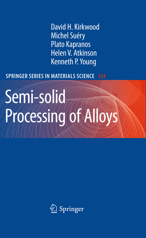 Semi-solid Processing of Alloys - David H. Kirkwood, Michel Suéry, Plato Kapranos, Helen V. Atkinson, Kenneth P. Young