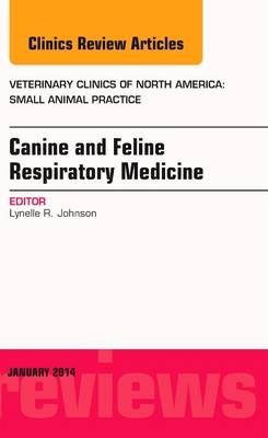 Canine and Feline Respiratory Medicine, An Issue of Veterinary Clinics: Small Animal Practice - Lynelle R Johnson