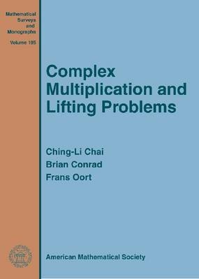 Complex Multiplication and Lifting Problems - Ching-Li Chai, Brian Conrad, Frans Oort