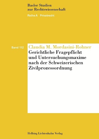 Gerichtliche Fragepflicht und Untersuchungsmaxime nach der Schweizerischen Zivilprozessordnung - Claudia M. Mordasini-Rohner