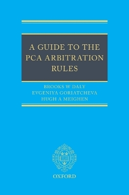 A Guide to the PCA Arbitration Rules - Brooks Daly, Evgeniya Goriatcheva, Hugh Meighen