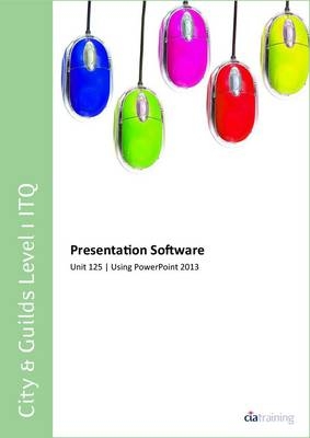 City & Guilds Level 1 ITQ - Unit 125 - Presentation Software Using Microsoft PowerPoint 2013 -  CiA Training Ltd.