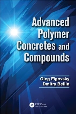 Advanced Polymer Concretes and Compounds - Oleg Figovsky, Dmitry Beilin