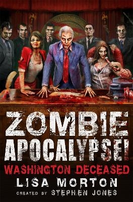 Zombie Apocalypse! Washington Deceased - Stephen Jones, Lisa Morton