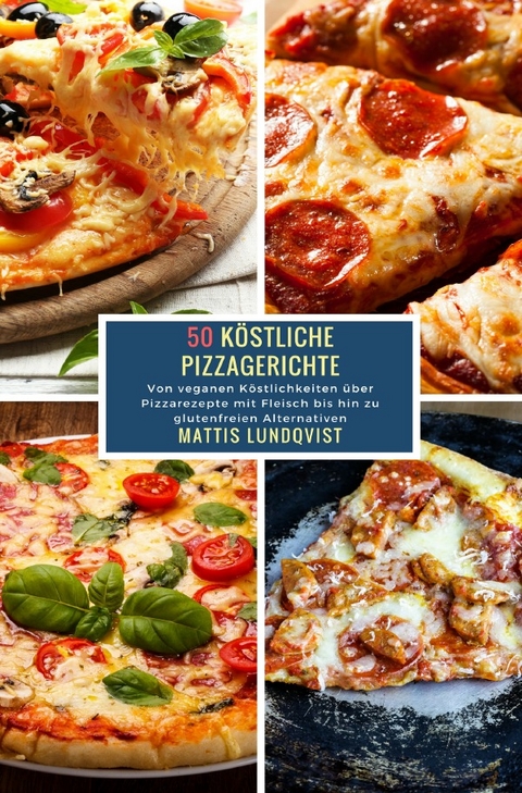50 Köstliche Pizzagerichte - Mattis Lundqvist