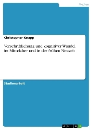 Verschriftlichung und kognitiver Wandel im Mittelalter und in der frühen Neuzeit - Christopher Knapp