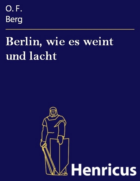 Berlin, wie es weint und lacht -  O. F. Berg