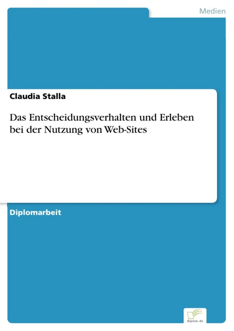 Das Entscheidungsverhalten und Erleben bei der Nutzung von Web-Sites -  Claudia Stalla