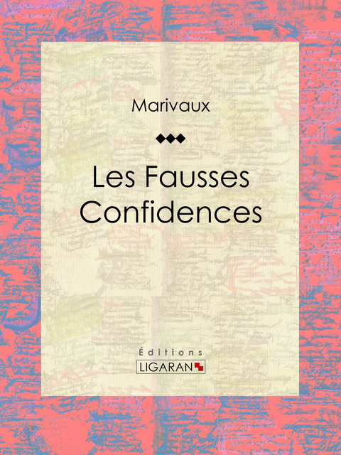 Les Fausses Confidences - Pierre Carlet de Marivaux,  Ligaran