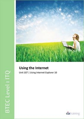 BTEC Level 1 ITQ - Unit 107 - Using the Internet Using Internet Explorer 10 -  CiA Training Ltd.