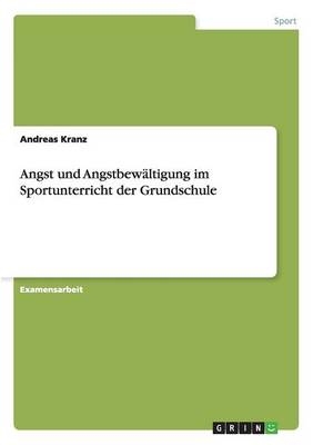 Angst und AngstbewÃ¤ltigung im Sportunterricht der Grundschule - Andreas Kranz