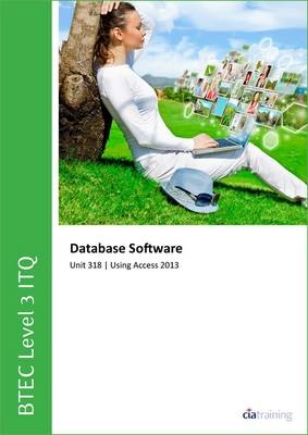 BTEC Level 3 ITQ - Unit 318 - Database Software Using Microsoft Access 2013 -  CiA Training Ltd.