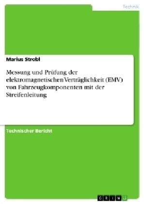 Messung und PrÃ¼fung der elektromagnetischen VertrÃ¤glichkeit (EMV) von Fahrzeugkomponenten mit der Streifenleitung - Marius Strobl