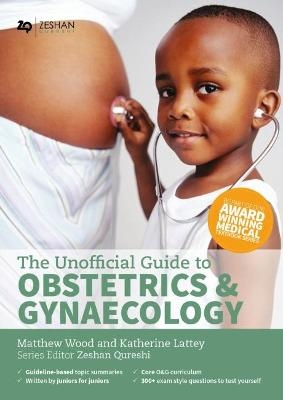 Unofficial Guide to Obstetrics and Gynaecology - Matthew G Wood, Katherine Lattey, Zeshan Qureshi