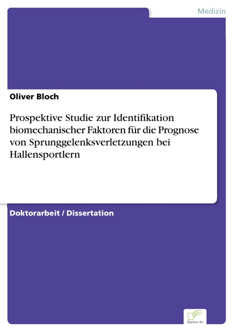 Prospektive Studie zur Identifikation biomechanischer Faktoren für die Prognose von Sprunggelenksverletzungen bei Hallensportlern -  Oliver Bloch