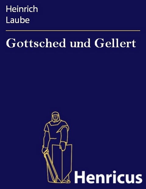 Gottsched und Gellert -  Heinrich Laube