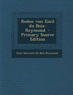 Reden Von Emil Du Bois-Reymond. - Emil Heinrich Du Bois-Reymond