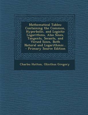 Mathematical Tables - Charles Hutton, Olinthus Gregory