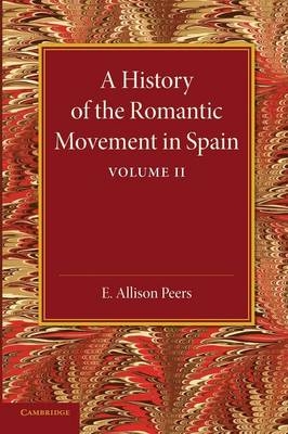 A History of the Romantic Movement in Spain: Volume 2 - E. Allison Peers