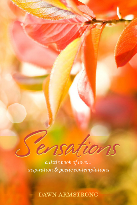 Sensations:  A Little Book of Love, Inspiration & Poetic Contemplations -  Dawn Armstrong