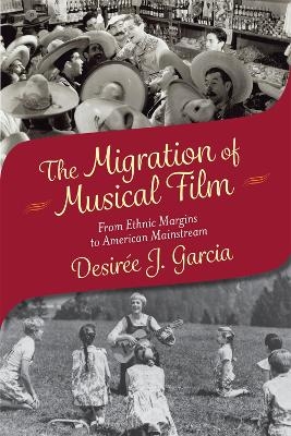 The Migration of Musical Film - Desirée J. Garcia