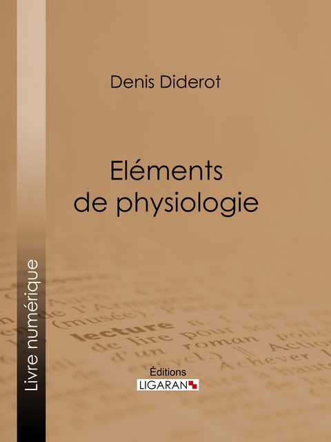 Elements de Physiologie -  Denis Diderot,  Ligaran