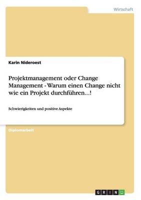 Projektmanagement oder Change Management - Warum einen Change nicht wie ein Projekt durchführen...! - Karin Nideroest