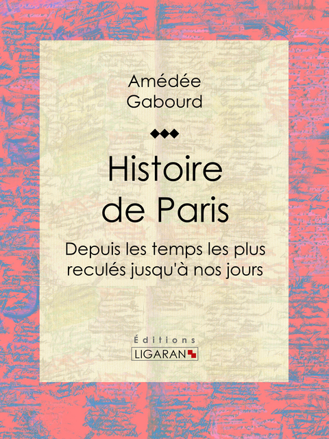 Histoire de Paris - Amédée Gabourd,  Ligaran