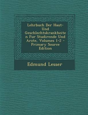 Lehrbuch Der Haut- Und Geschlechtskrankheiten Fur Studirende Und Arzte, Volumes 1-2 - Edmund Lesser