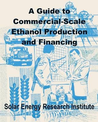 A Guide to Commercial-Scale Ethanol Production and Financing -  Solar Energy Research Institute
